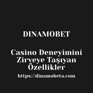 Dinamobet Casino Deneyimini Zirveye Taşıyan Özellikler