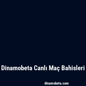 Dinamobeta Canlı Maç Bahisleri