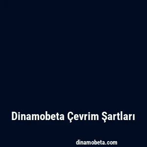 Dinamobeta Çevrim Şartları