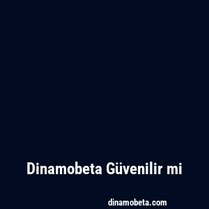 Dinamobeta Güvenilir mi