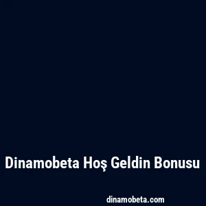 Dinamobeta Hoş Geldin Bonusu