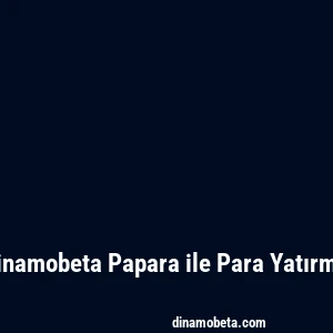 Dinamobeta Papara ile Para Yatırma
