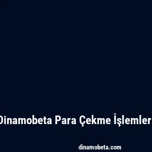 Dinamobeta Para Çekme İşlemleri